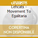 Lehcats - Movement To Egalitaria cd
