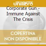Corporate Gun - Immune Against The Crisis cd musicale di Corporate Gun
