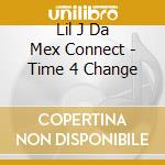 Lil J Da Mex Connect - Time 4 Change cd