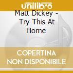 Matt Dickey - Try This At Home cd musicale di Matt Dickey