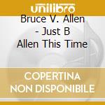Bruce V. Allen - Just B Allen This Time cd
