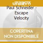 Paul Schneider - Escape Velocity cd