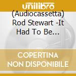 (Audiocassetta) Rod Stewart -It Had To Be You cd