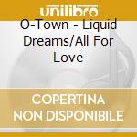 O-Town - Liquid Dreams/All For Love cd