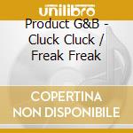 Product G&B - Cluck Cluck / Freak Freak cd