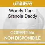 Woody Carr - Granola Daddy cd musicale di Woody Carr