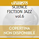 SCIENCE FICTION JAZZ vol.6 cd musicale di ARTISTI VARI