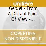 Geb.el - From A Distant Point Of View - Ltd Ed. cd musicale di GEB.EL