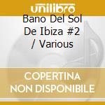 Bano Del Sol De Ibiza #2 / Various cd