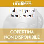 Lahr - Lyrical Amusement cd musicale di Lahr