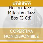 Electro Jazz - Millenium Jazz Box (3 Cd) cd musicale di Electro Jazz
