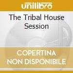 The Tribal House Session cd musicale di ARTISTI VARI