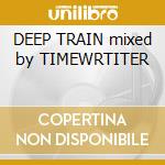 DEEP TRAIN mixed by TIMEWRTITER cd musicale di ARTISTI VARI
