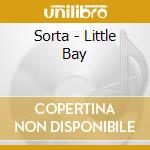 Sorta - Little Bay cd musicale di Sorta