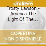 Frosty Lawson - America-The Light Of The World (Don'T Let The Flame Die Out) cd musicale di Frosty Lawson