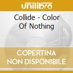 Collide - Color Of Nothing cd