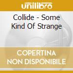 Collide - Some Kind Of Strange cd
