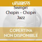 Swingin' Chopin - Chopin Jazz cd musicale di Swingin' Chopin