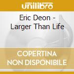 Eric Deon - Larger Than Life cd
