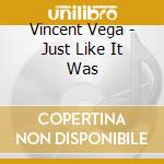 Vincent Vega - Just Like It Was cd musicale di Vincent Vega