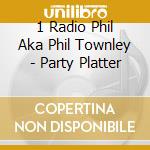 1 Radio Phil Aka Phil Townley - Party Platter