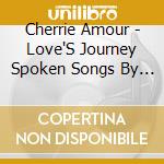 Cherrie Amour - Love'S Journey Spoken Songs By Cherrie Amour cd musicale di Cherrie Amour