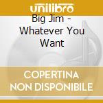 Big Jim - Whatever You Want cd