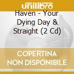 Haven - Your Dying Day & Straight (2 Cd) cd musicale di Haven