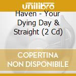 Haven - Your Dying Day & Straight (2 Cd) cd
