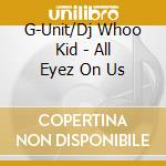 G-Unit/Dj Whoo Kid - All Eyez On Us cd