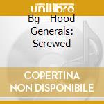 Bg - Hood Generals: Screwed cd musicale di Bg
