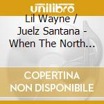 Lil Wayne / Juelz Santana - When The North & South Collide Screwed cd musicale di Lil Wayne / Juelz Santana
