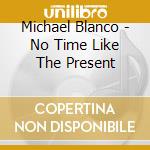 Michael Blanco - No Time Like The Present cd