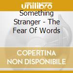 Something Stranger - The Fear Of Words