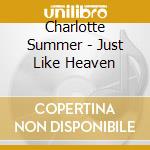 Charlotte Summer - Just Like Heaven cd