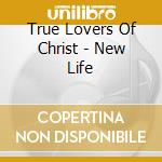 True Lovers Of Christ - New Life cd musicale di True Lovers Of Christ
