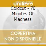 Coldcut - 70 Minutes Of Madness cd musicale di Coldcut