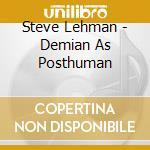 Steve Lehman - Demian As Posthuman cd musicale di Steve Lehman