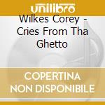 Wilkes Corey - Cries From Tha Ghetto cd musicale di Corey Wilkes