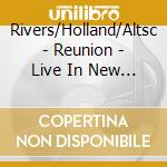 Rivers/Holland/Altsc - Reunion - Live In New York (2 Cd) cd musicale di Rivers/Holland/Altsc