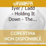 Iyer / Ladd - Holding It Down - The Veterans' Dreams P cd musicale di Iyer / Ladd