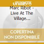 Marc Ribot - Live At The Village Vanguard cd musicale di Marc Ribot