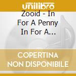 Zooid - In For A Penny In For A Pound cd musicale di Zooid