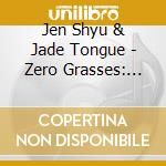 Jen Shyu & Jade Tongue - Zero Grasses: Ritual For The Losses cd