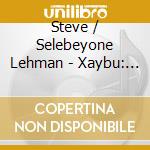 Steve / Selebeyone Lehman - Xaybu: The Unsee cd musicale