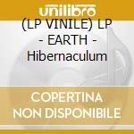 (LP VINILE) LP - EARTH - Hibernaculum cd