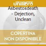 Asbestosdeath - Dejection, Unclean cd musicale di ASBESTOSDEATH