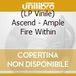 (LP Vinile) Ascend - Ample Fire Within lp vinile