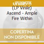 (LP Vinile) Ascend - Ample Fire Within vinile