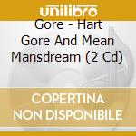 Gore - Hart Gore And Mean Mansdream (2 Cd) cd musicale di GORE